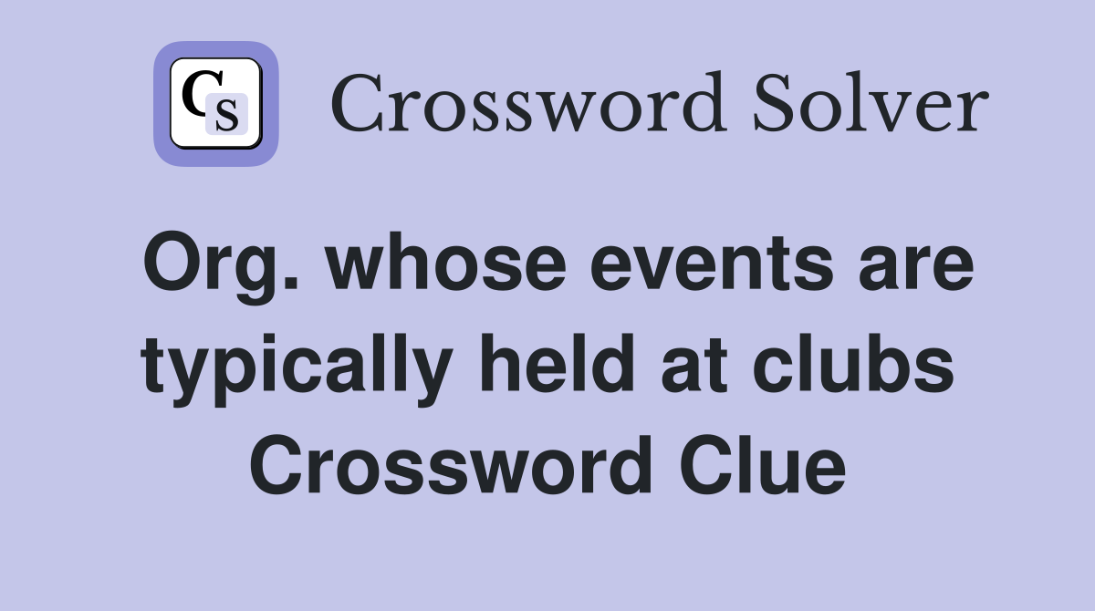 Org. whose events are typically held at clubs Crossword Clue