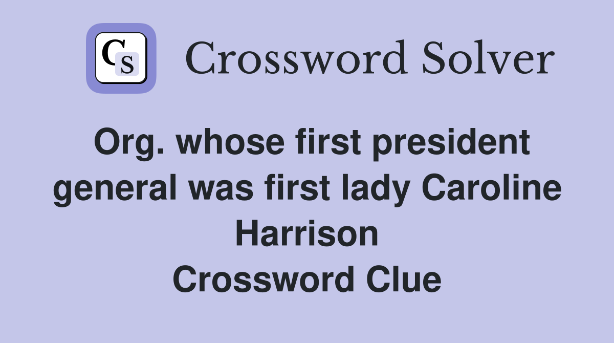 Org. whose first president general was first lady Caroline Harrison Crossword Clue