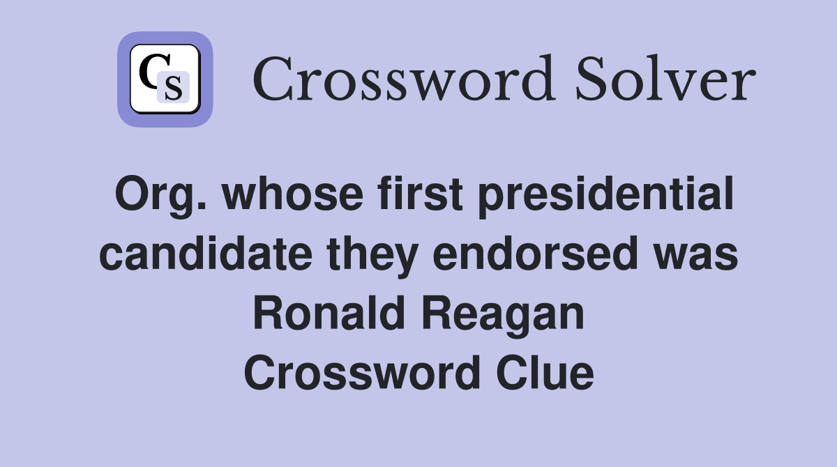 Org. whose first presidential candidate they endorsed was Ronald Reagan Crossword Clue