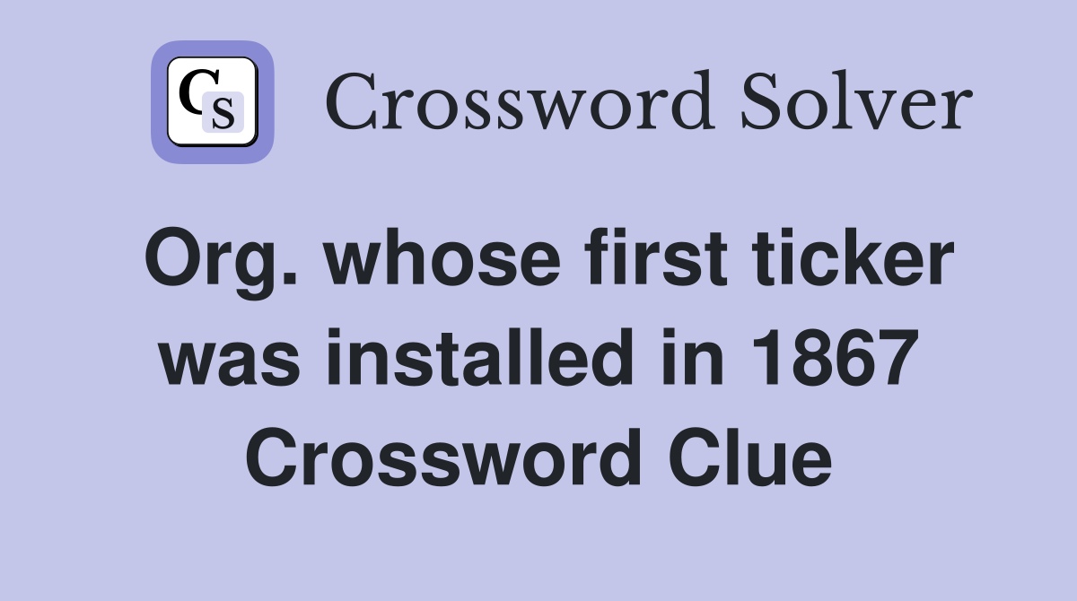 Org. whose first ticker was installed in 1867 Crossword Clue