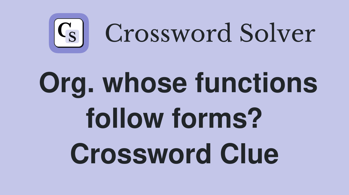 Org. whose functions follow forms? Crossword Clue