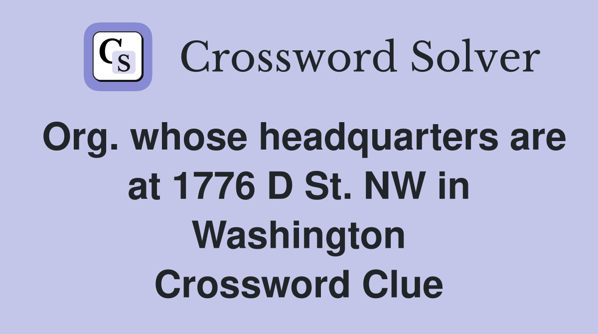 Org. whose headquarters are at 1776 D St. NW in Washington Crossword Clue