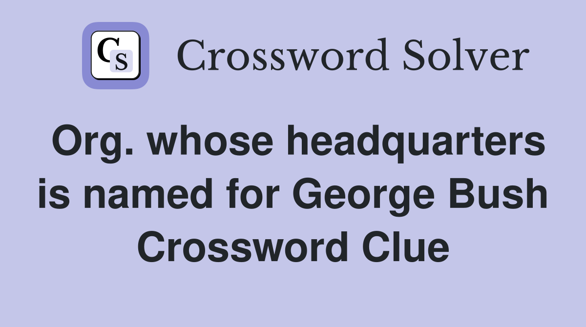 Org. whose headquarters is named for George Bush Crossword Clue