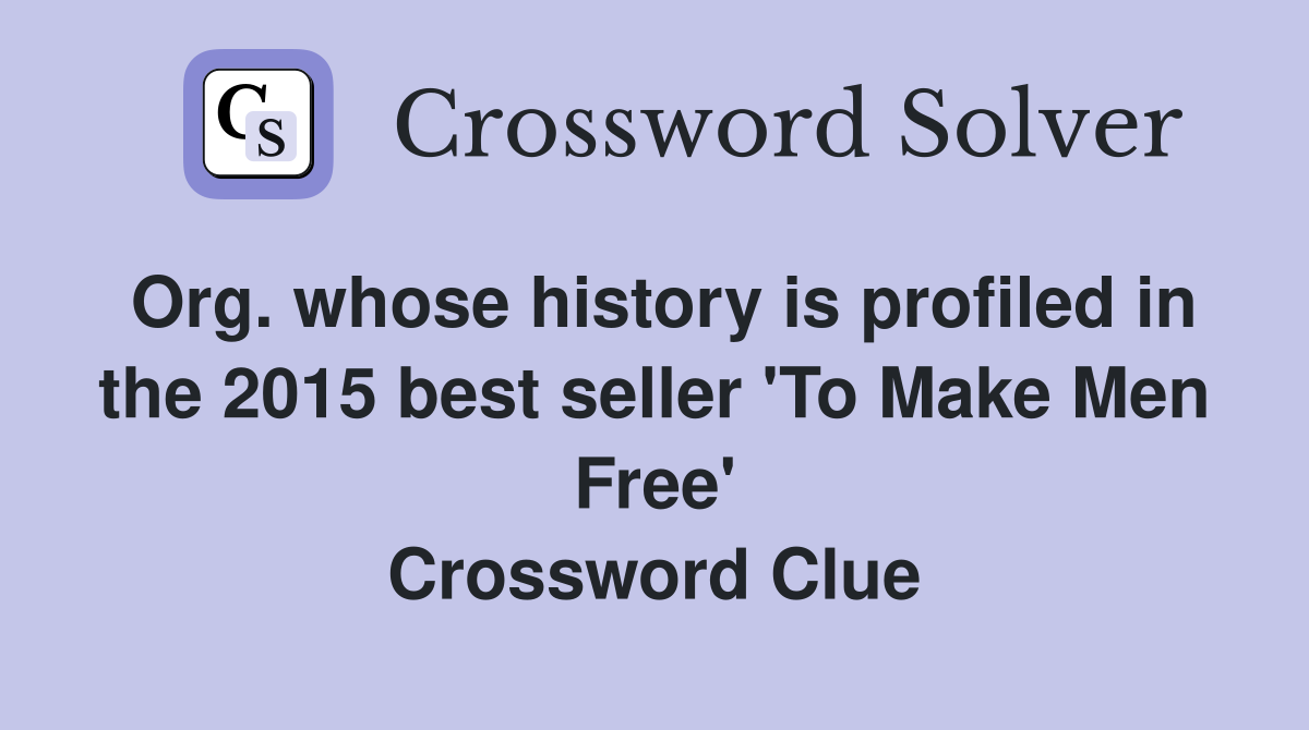 Org. whose history is profiled in the 2015 best seller 'To Make Men Free' Crossword Clue