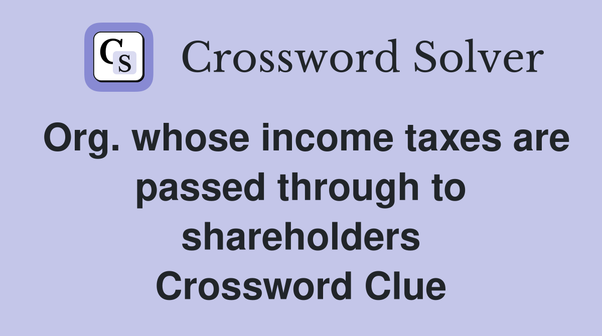 Org. whose income taxes are passed through to shareholders Crossword Clue
