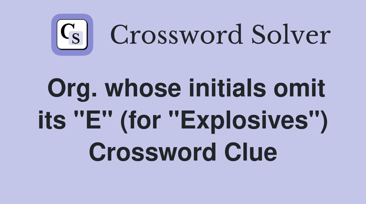 Org whose initials omit its quot E quot (for quot Explosives quot ) Crossword Clue