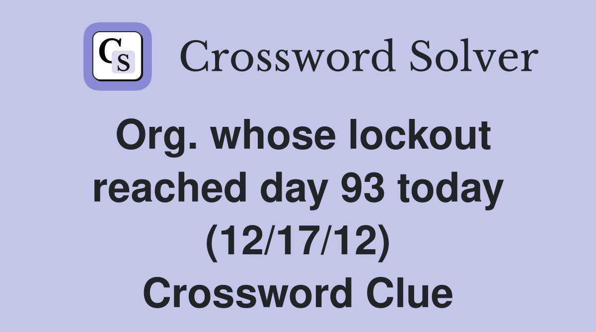 Org. whose lockout reached day 93 today (12/17/12) Crossword Clue