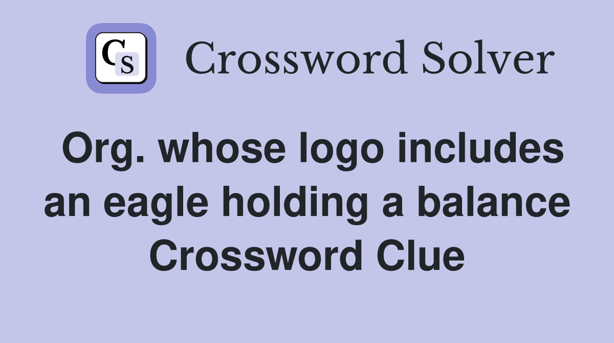 Org. whose logo includes an eagle holding a balance Crossword Clue