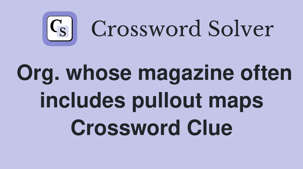 Org. whose magazine often includes pullout maps Crossword Clue