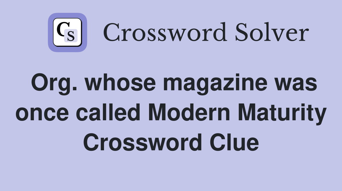 Org. whose magazine was once called Modern Maturity Crossword Clue