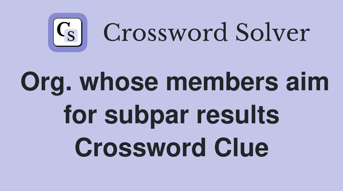 Org. whose members aim for subpar results Crossword Clue