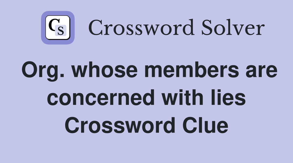 Org. whose members are concerned with lies Crossword Clue