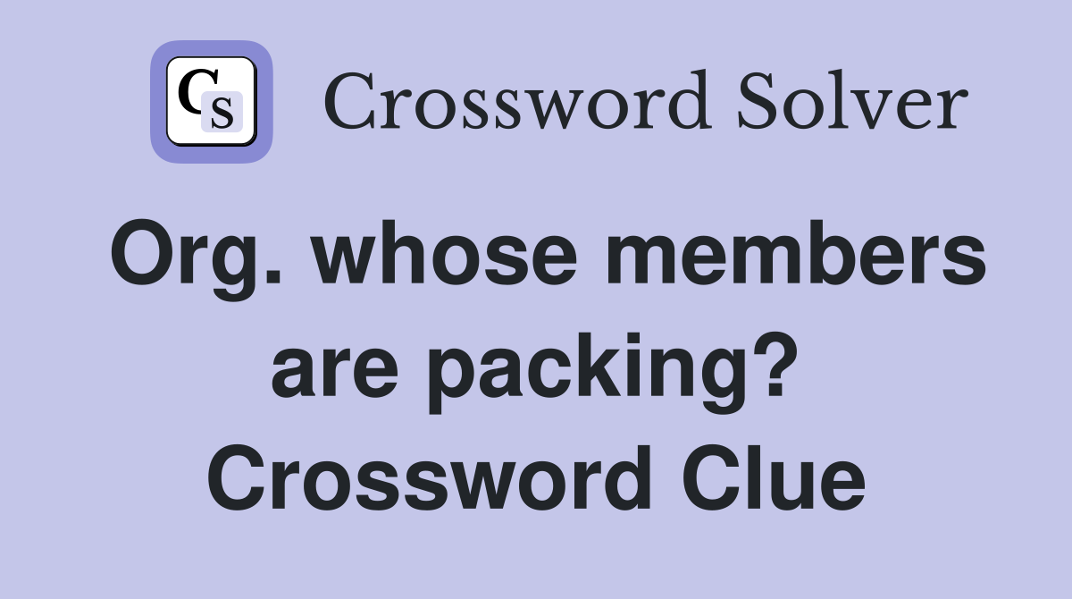Org. whose members are packing? Crossword Clue