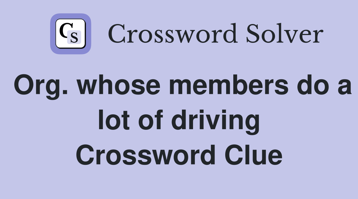 Org. whose members do a lot of driving Crossword Clue