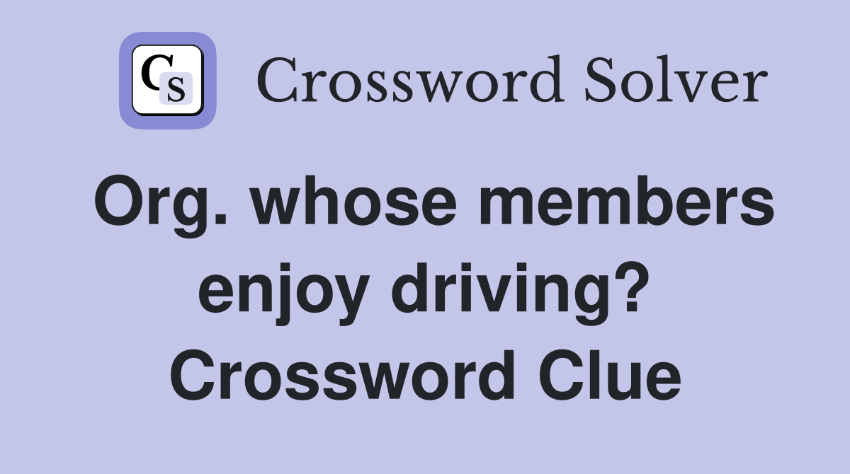 Org. whose members enjoy driving? Crossword Clue