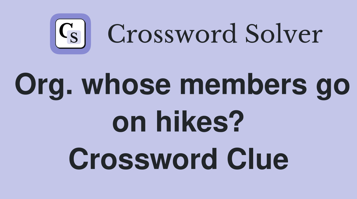 Org. whose members go on hikes? Crossword Clue