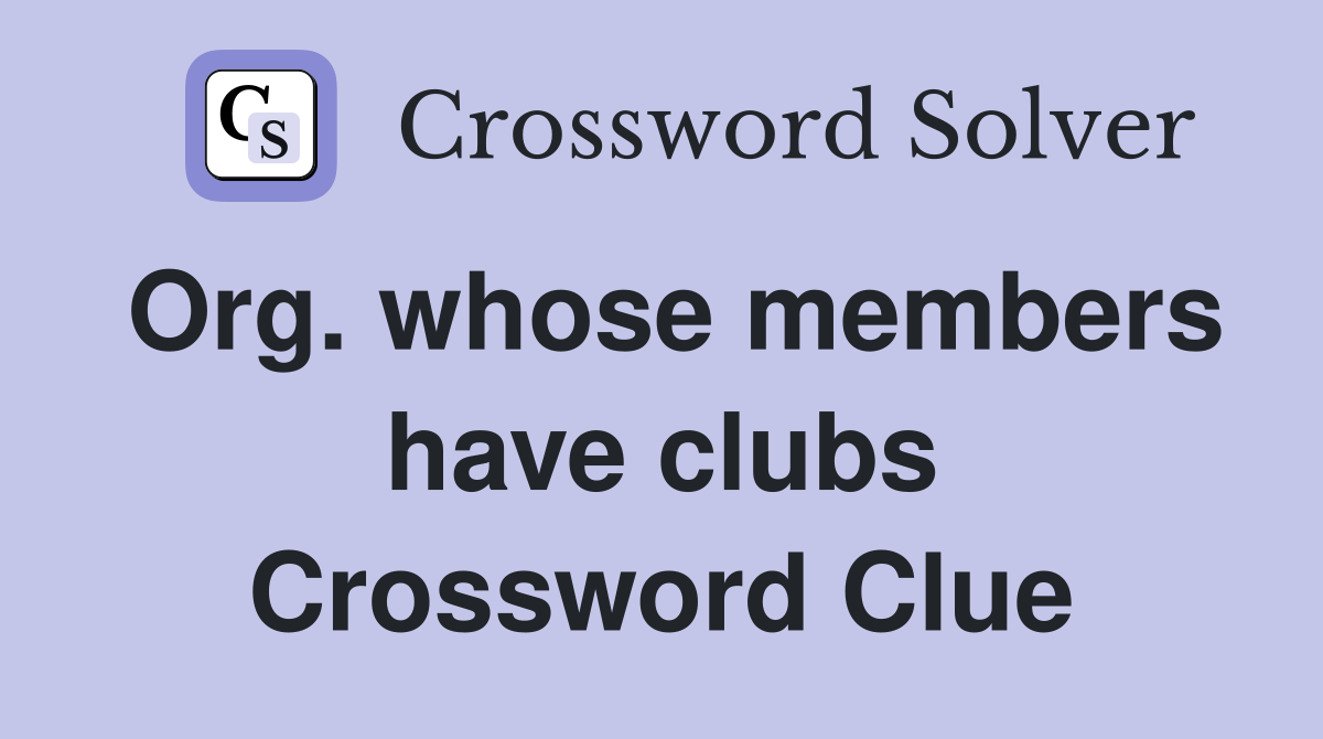 Org. whose members have clubs Crossword Clue