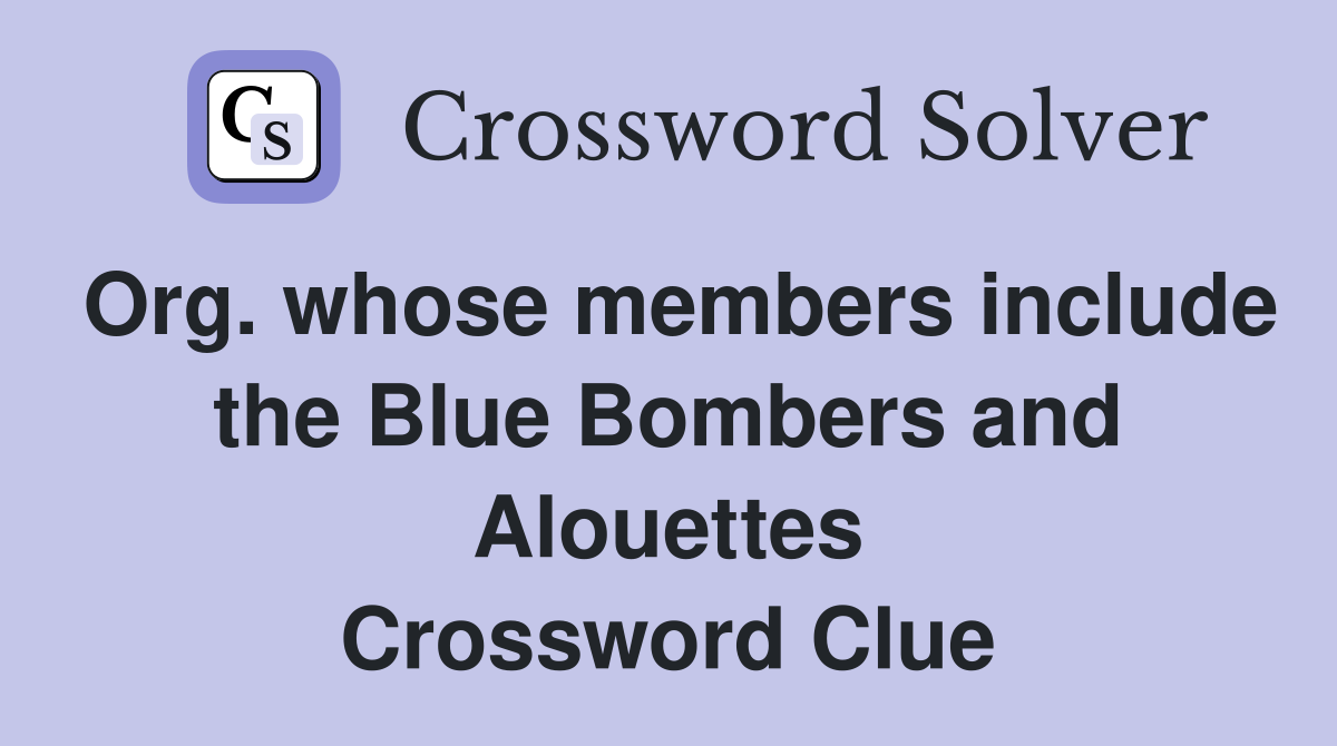 Org. whose members include the Blue Bombers and Alouettes Crossword Clue