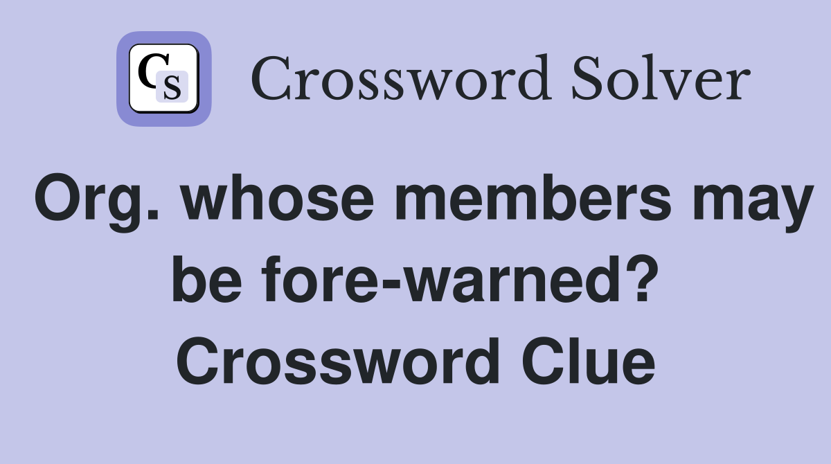 Org. whose members may be fore-warned? Crossword Clue