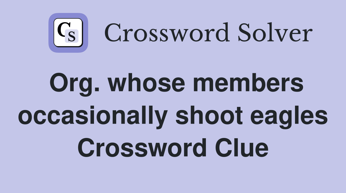 Org. whose members occasionally shoot eagles Crossword Clue