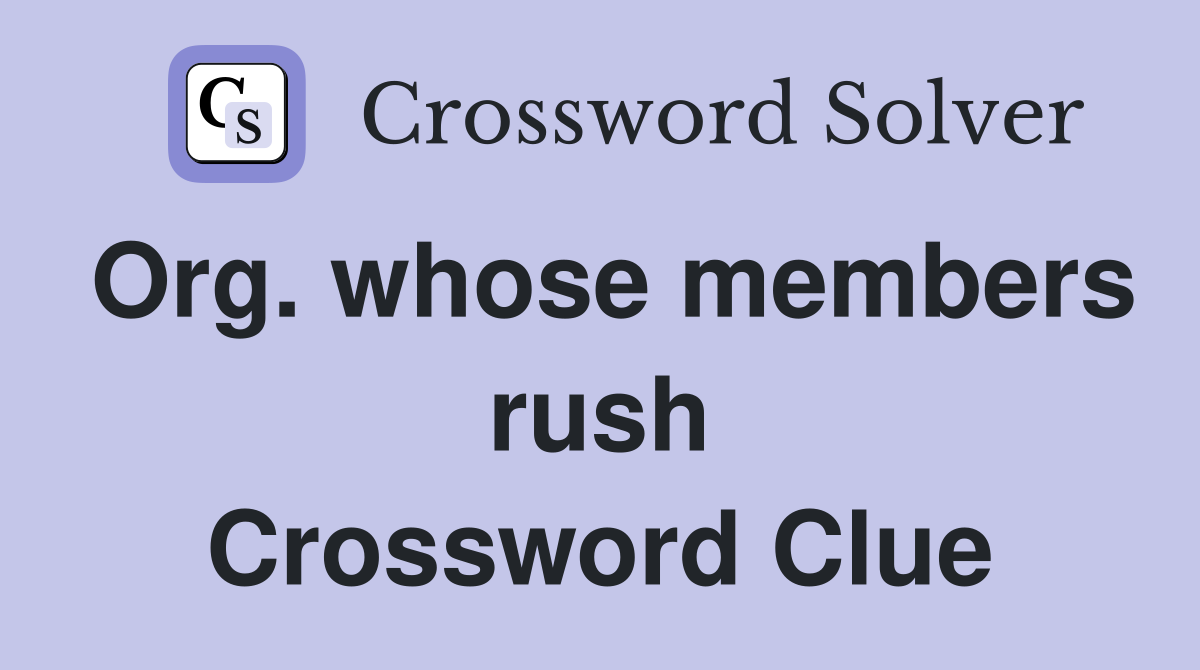 Org. whose members rush Crossword Clue