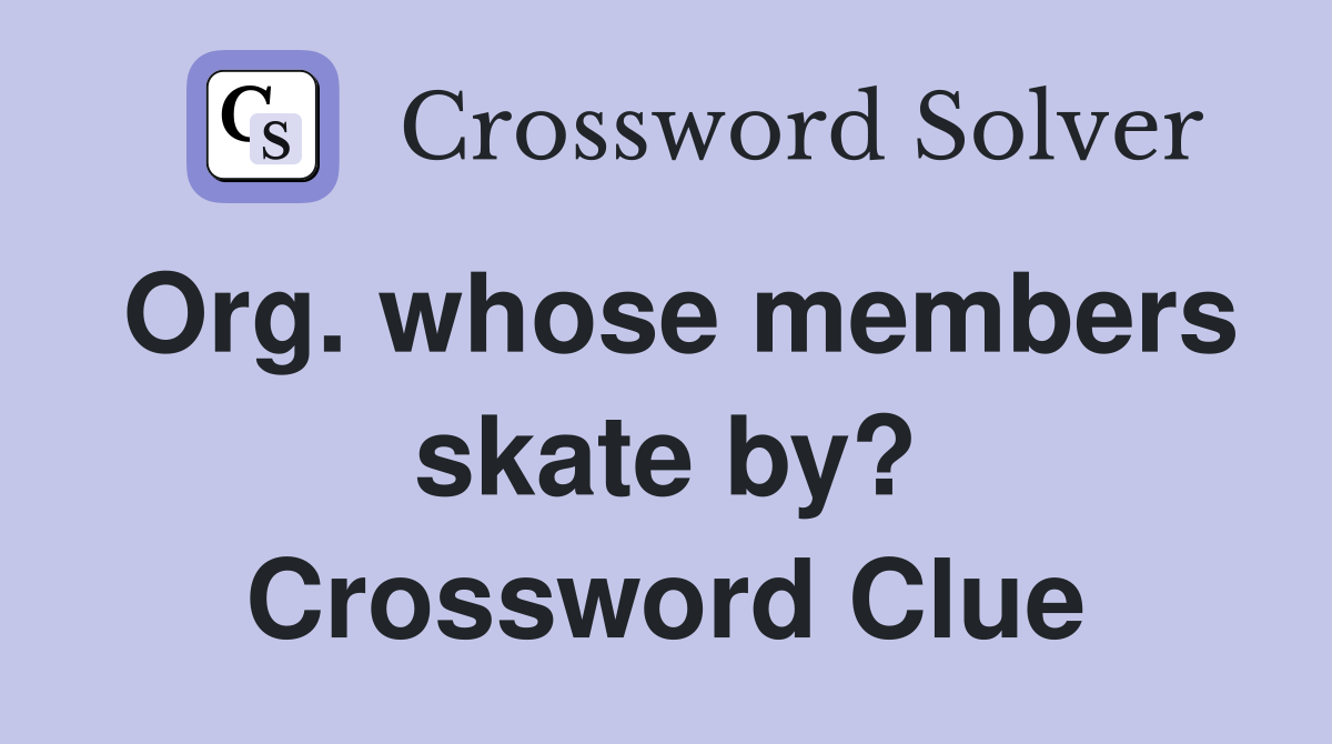 Org. whose members skate by? Crossword Clue