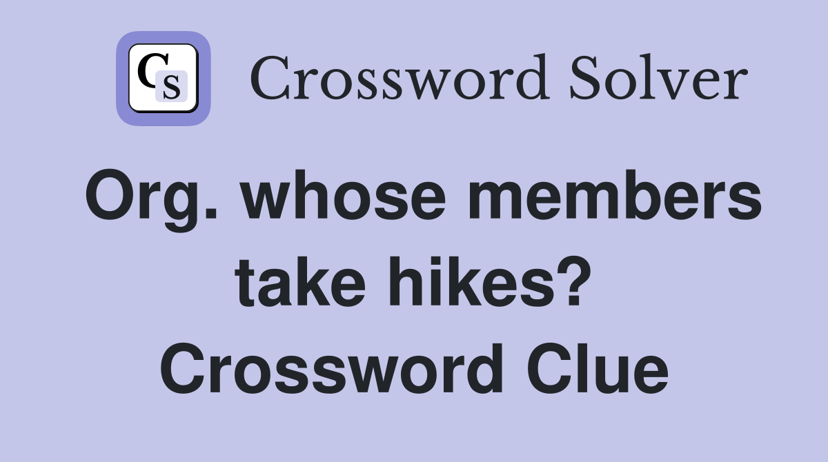 Org. whose members take hikes? Crossword Clue