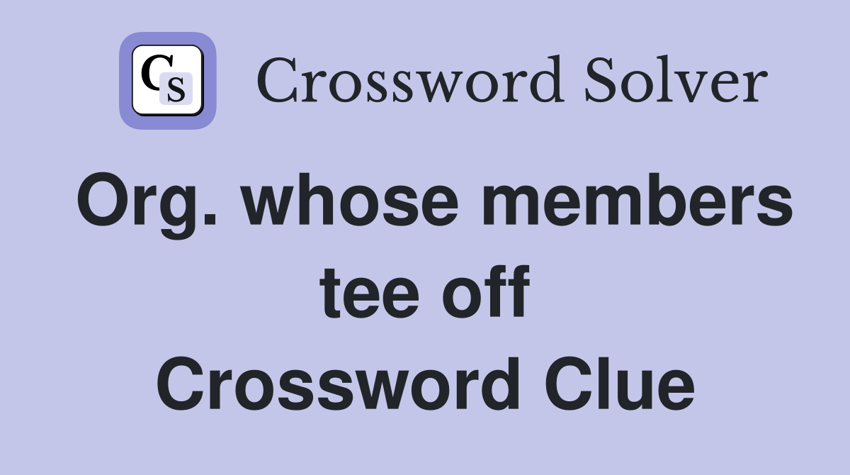 Org. whose members tee off Crossword Clue