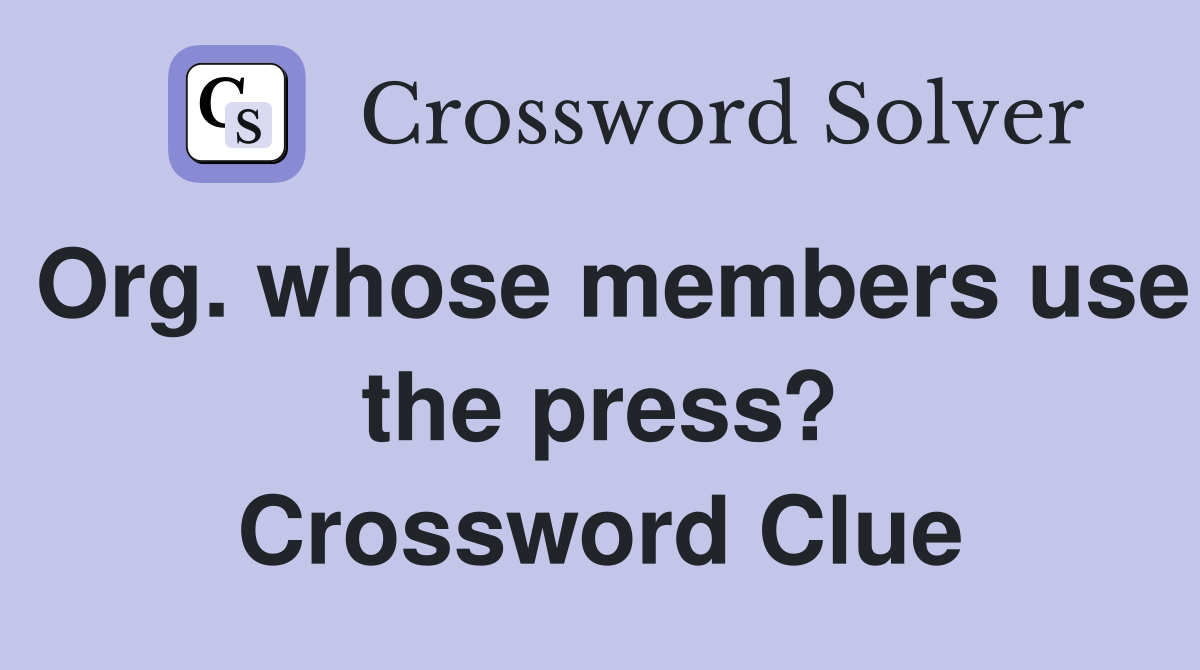 Org. whose members use the press? Crossword Clue