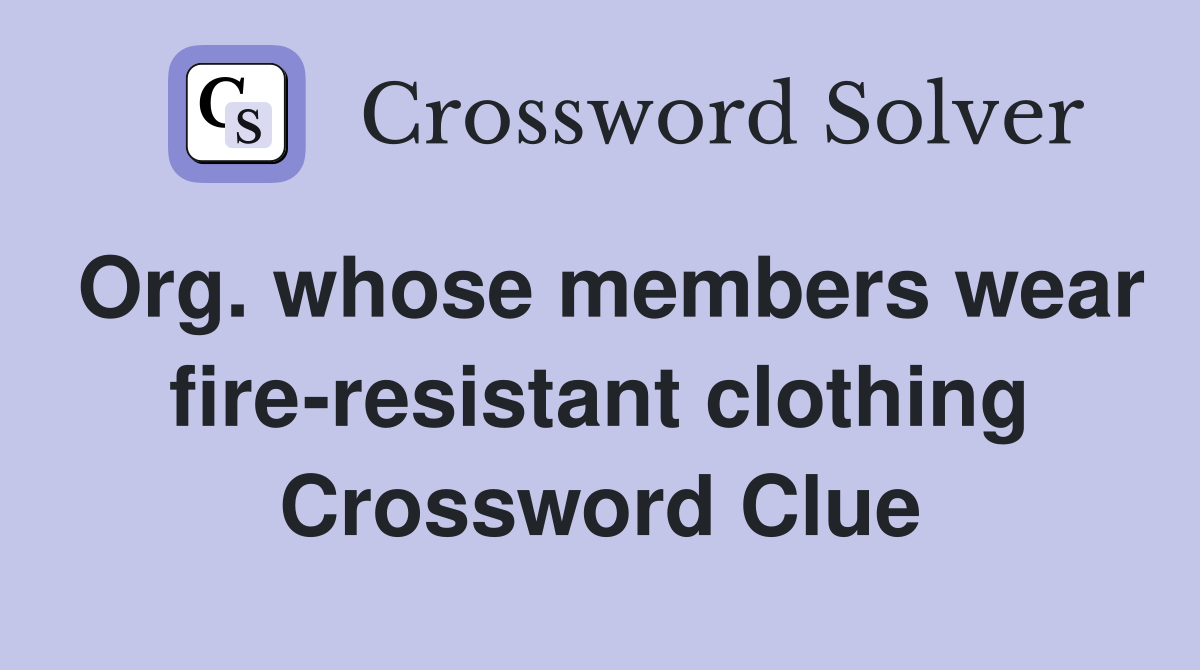 Org. whose members wear fire-resistant clothing Crossword Clue