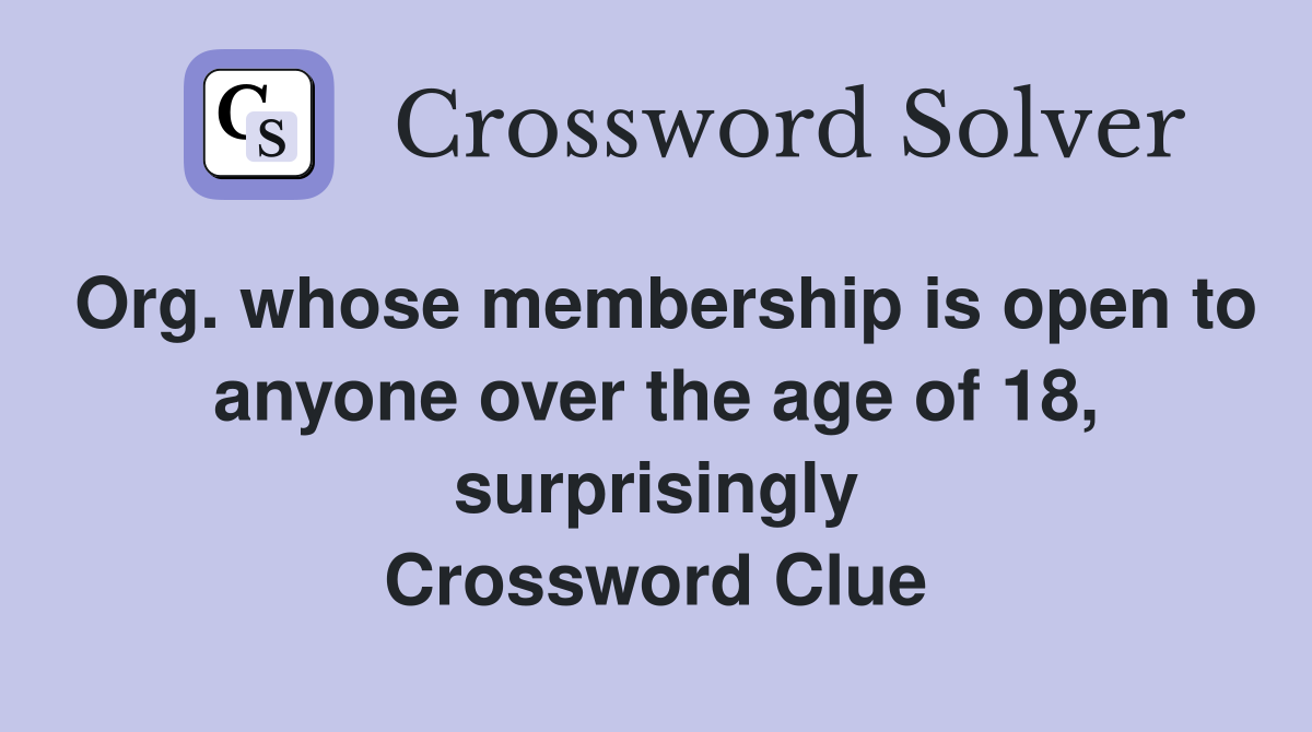 Org. whose membership is open to anyone over the age of 18, surprisingly Crossword Clue