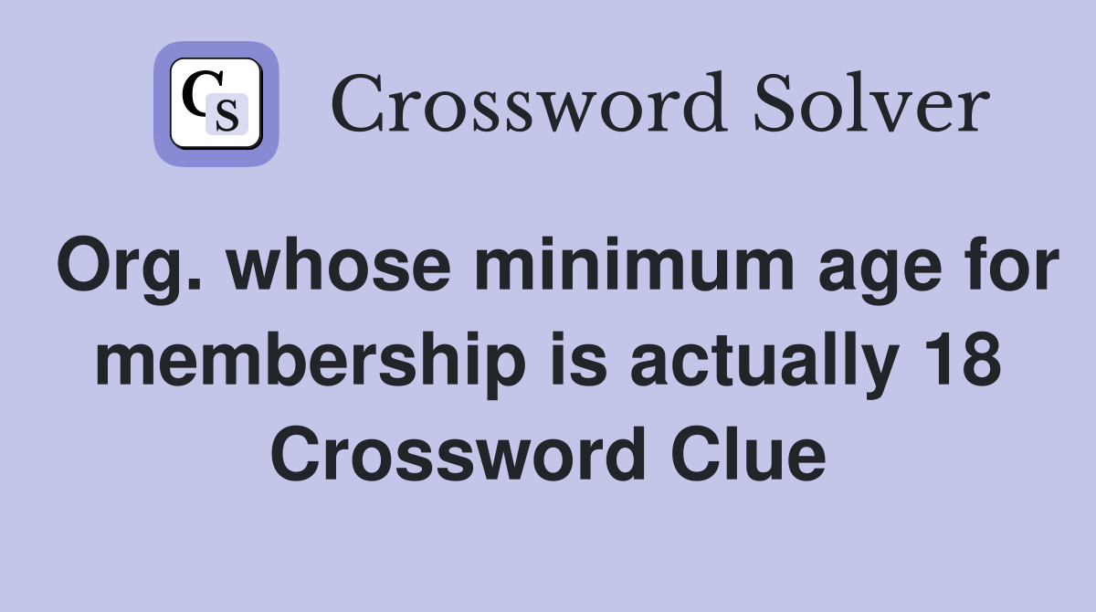 Org. whose minimum age for membership is actually 18 Crossword Clue