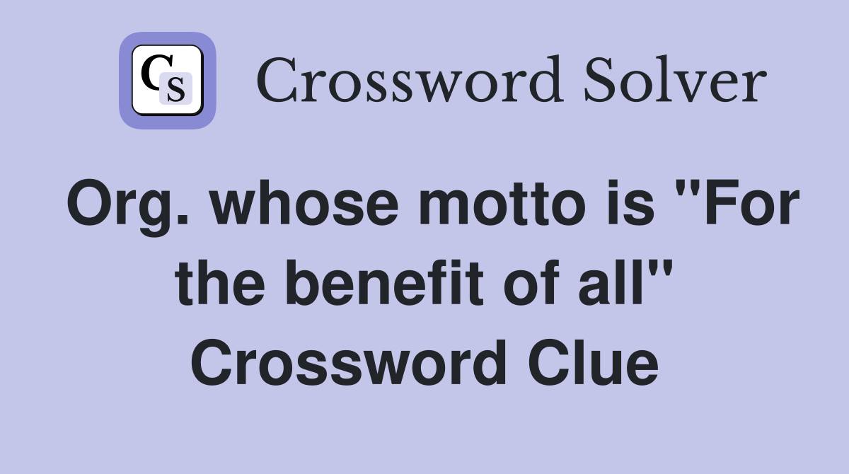 Org. whose motto is "For the benefit of all" Crossword Clue