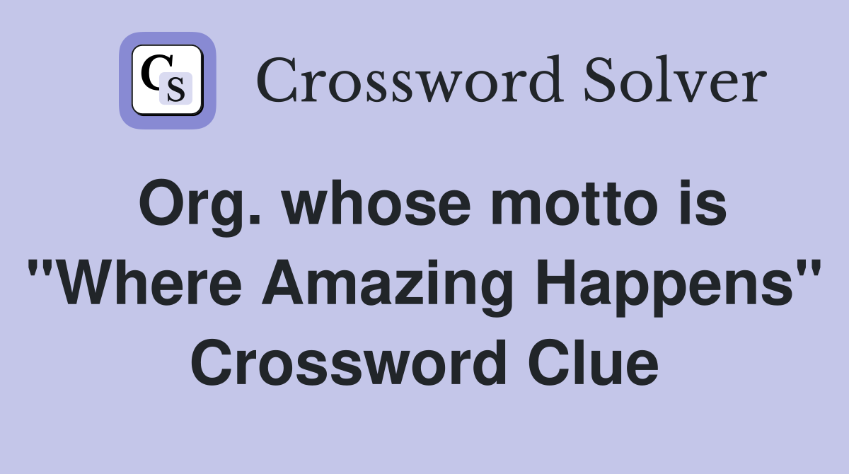 Org. whose motto is "Where Amazing Happens" Crossword Clue