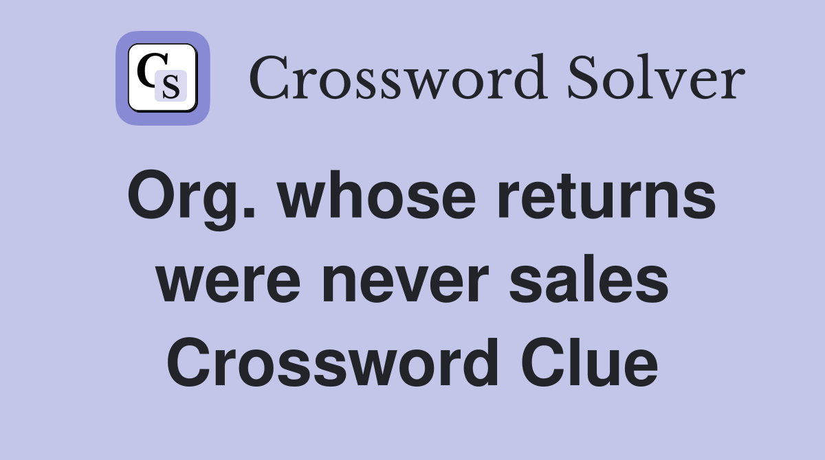 Org. whose returns were never sales Crossword Clue