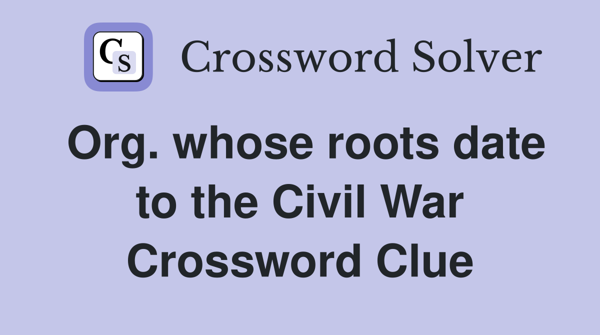 Org. whose roots date to the Civil War Crossword Clue
