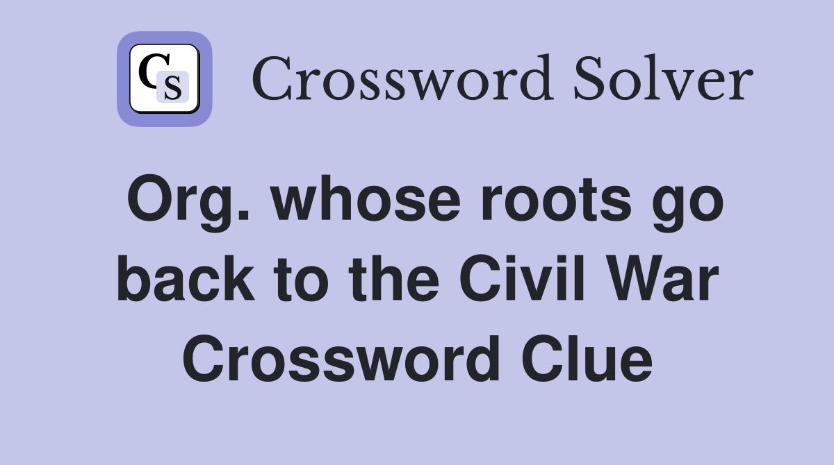 Org. whose roots go back to the Civil War Crossword Clue
