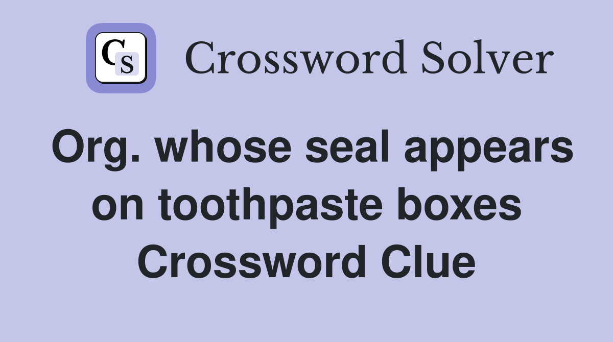 Org. whose seal appears on toothpaste boxes Crossword Clue