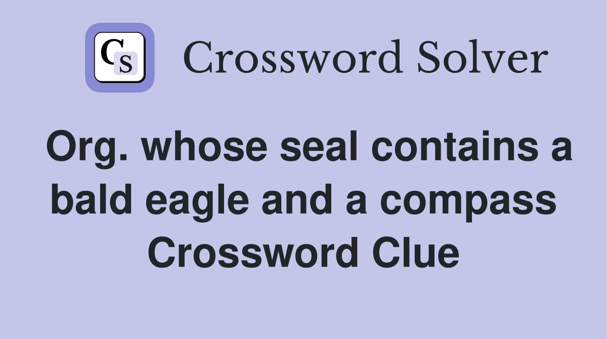 Org. whose seal contains a bald eagle and a compass Crossword Clue