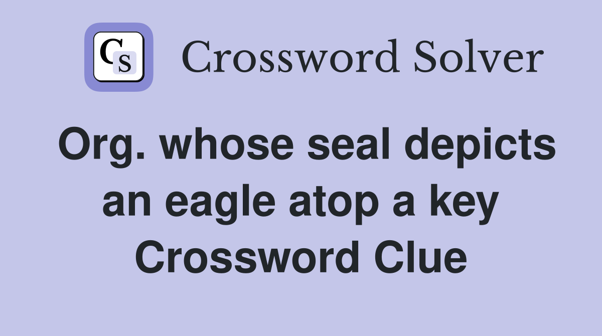 Org. whose seal depicts an eagle atop a key Crossword Clue