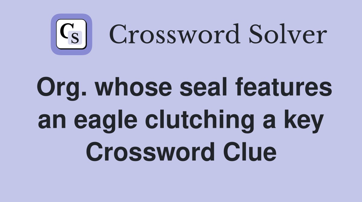 Org. whose seal features an eagle clutching a key Crossword Clue