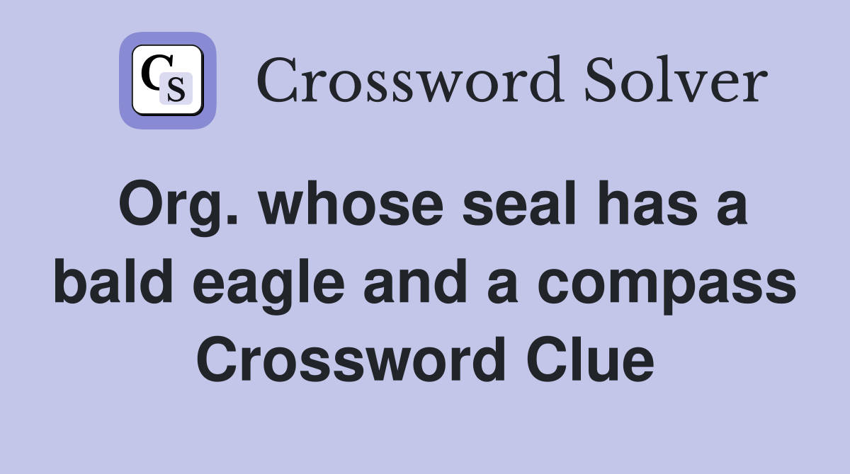 Org. whose seal has a bald eagle and a compass Crossword Clue