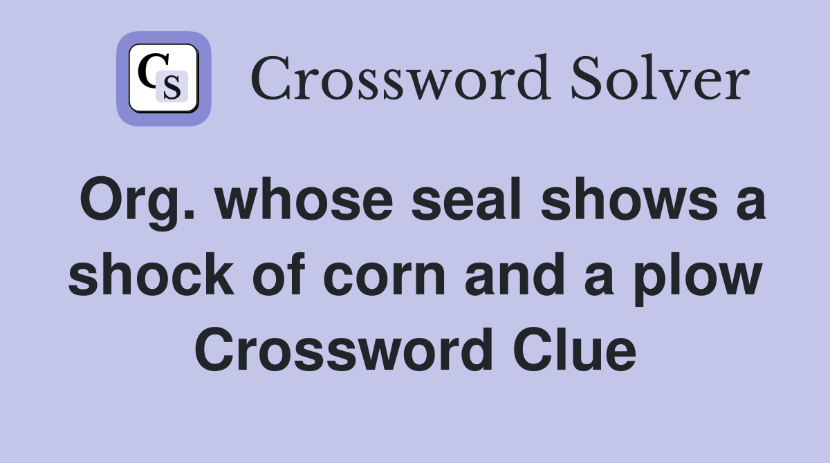 Org. whose seal shows a shock of corn and a plow Crossword Clue