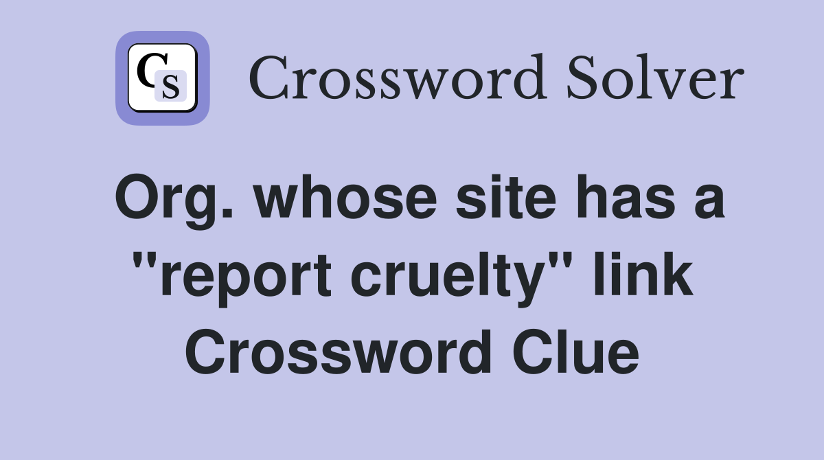 Org. whose site has a "report cruelty" link Crossword Clue