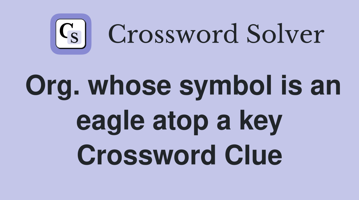 Org. whose symbol is an eagle atop a key Crossword Clue