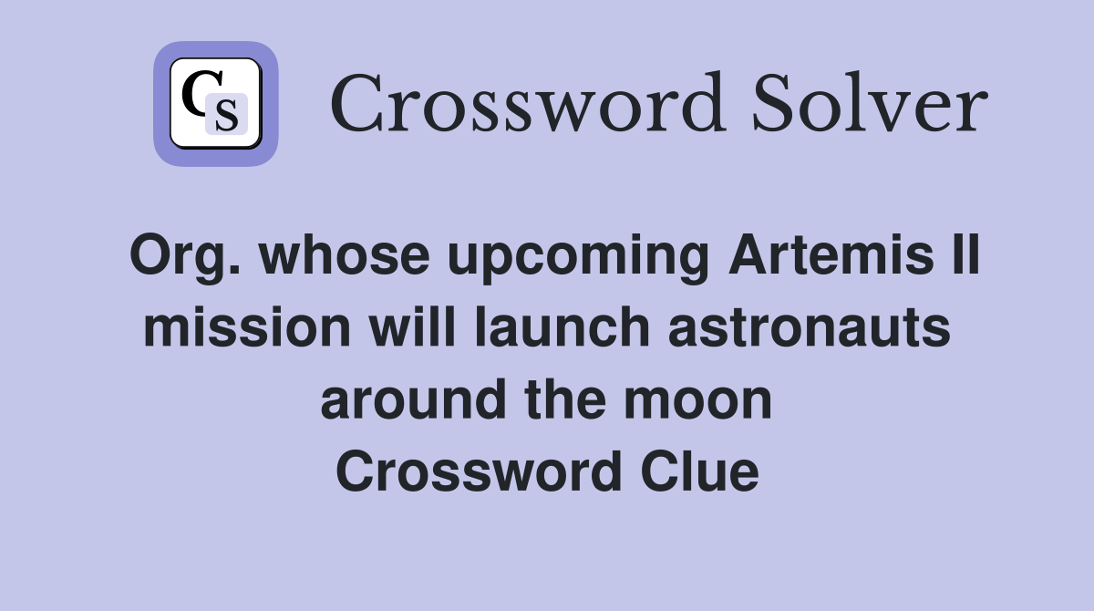 Org. whose upcoming Artemis II mission will launch astronauts around the moon Crossword Clue