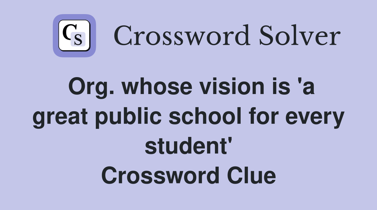 Org. whose vision is 'a great public school for every student' Crossword Clue