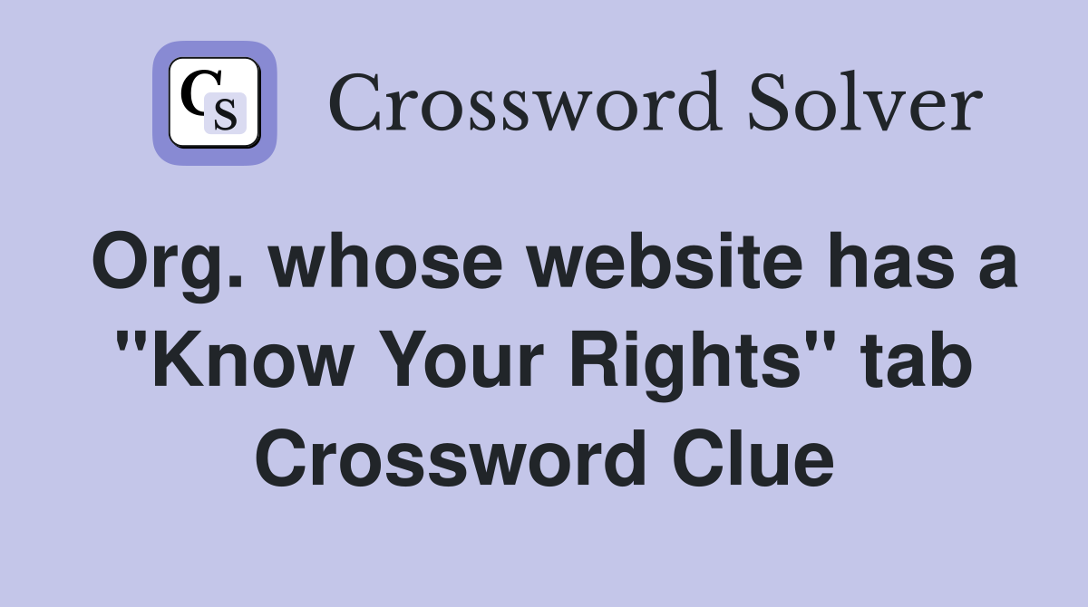 Org. whose website has a "Know Your Rights" tab Crossword Clue