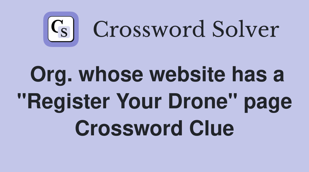 Org. whose website has a "Register Your Drone" page Crossword Clue