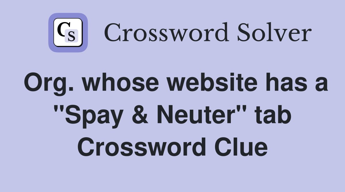 Org. whose website has a "Spay & Neuter" tab Crossword Clue